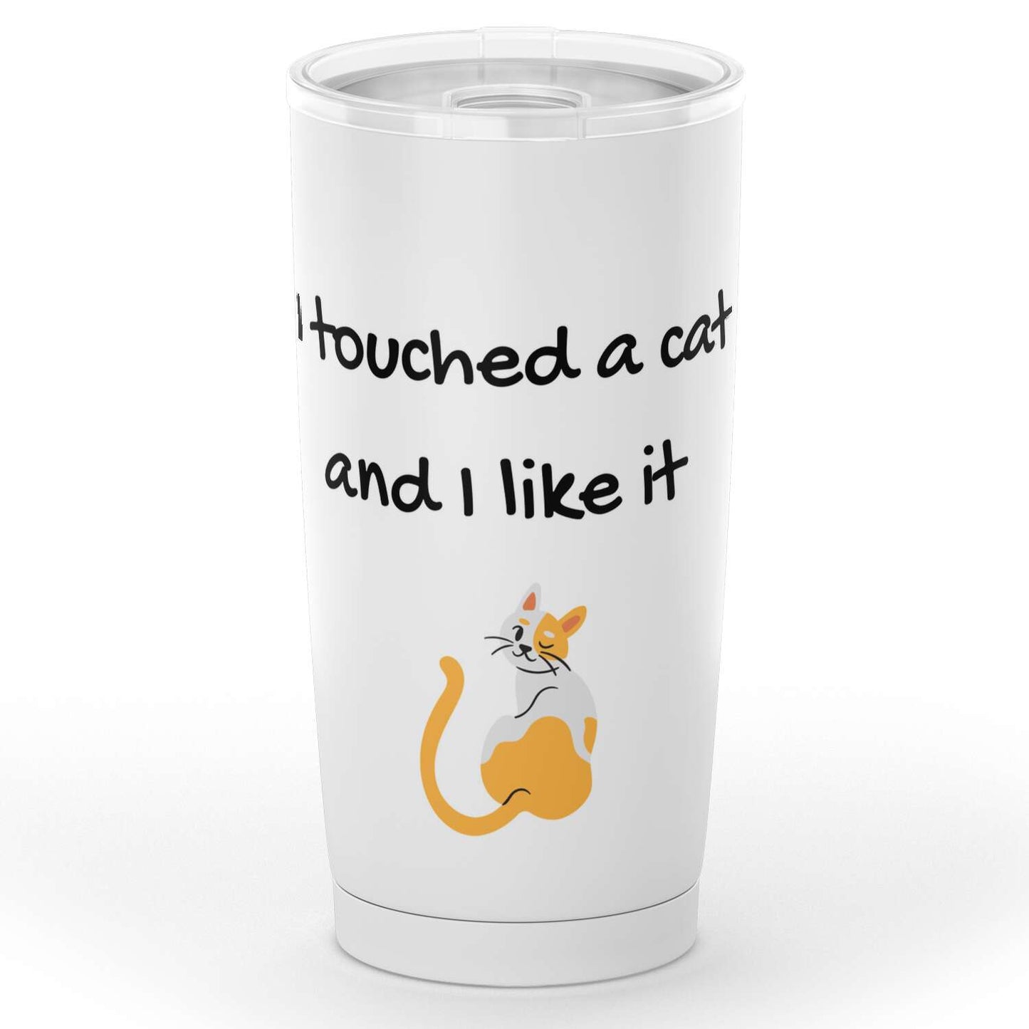 I touch a Cat and I like it 20oz Tumbler - Nekoby I touch a Cat and I like it 20oz Tumbler 20oz